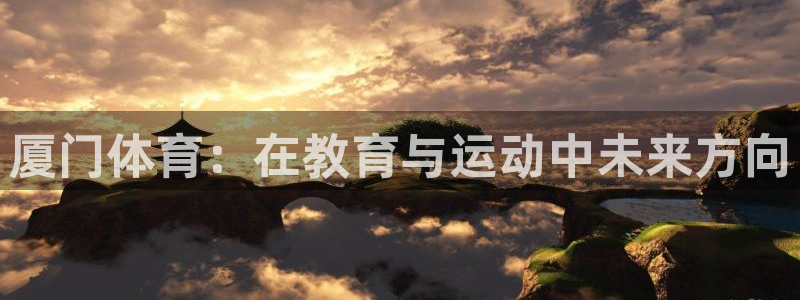 厦门体育：在教育与运动中未来方向
